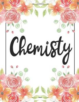 Chemistry: 100 Pages College Ruled 8.5 X 11 Notebook - 1 Subject - Flower Chic - For Students, Teachers, Ta's, Note Taking, High School, College