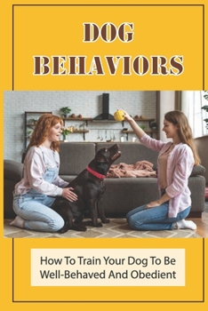 Paperback Dog Behaviors: How To Train Your Dog To Be Well-Behaved And Obedient: Techniques To Train A Puppy Book