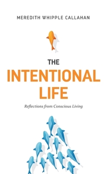 Paperback The Intentional Life: Reflections from Conscious Living Book