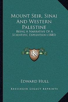 Paperback Mount Seir, Sinai And Western Palestine: Being A Narrative Of A Scientific Expedition (1885) Book