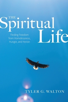 The Spiritual Life: Finding Freedom From Homelessness, Hunger, and Heroin