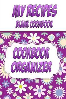 Paperback My Recipes Blank Cookbook, Cookbook Organizer: Make your own cookbook. A blank recipe book to write in your own recipes Book