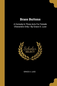 Paperback Brass Buttons: A Comedy In Three Acts For Female Characters Only / By Grace A. Luce Book