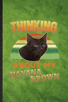 Paperback Thinking About My Havana Brown: Funny Blank Lined Pet Kitten Trainer Notebook/ Journal, Graduation Appreciation Gratitude Thank You Souvenir Gag Gift, Book