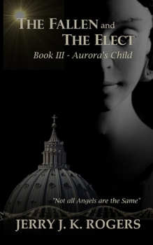 The Fallen and the Elect : Aurora's Child - Book #3 of the Fallen and the Elect