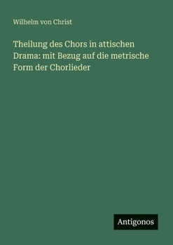 Paperback Theilung des Chors in attischen Drama: mit Bezug auf die metrische Form der Chorlieder [German] Book