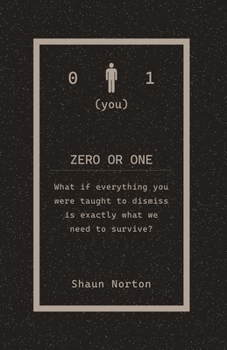 Paperback Zero Or One: What if everything you were taught to dismiss, is exactly what we need to survive? Book