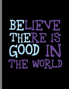 Paperback Believe There Is Good In The World: Be The Good Inspiring Positive Quotes Wide Ruled Lined Notebook - 120 Pages 8.5x11 Composition Book