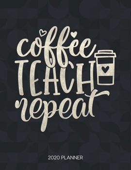Paperback Coffee Teach Repeat 2020 Planner: Dated With To Do Notes And Inspirational Quotes Book