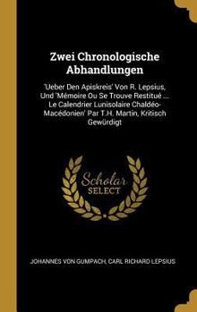 Hardcover Zwei Chronologische Abhandlungen: 'Ueber Den Apiskreis' Von R. Lepsius, Und 'Mémoire Ou Se Trouve Restitué ... Le Calendrier Lunisolaire Chaldéo-Macéd [German] Book