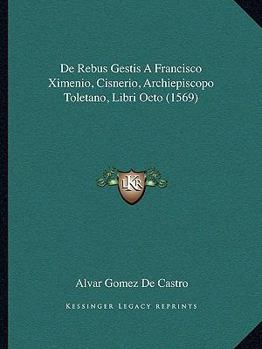Paperback De Rebus Gestis A Francisco Ximenio, Cisnerio, Archiepiscopo Toletano, Libri Octo (1569) [Latin] Book