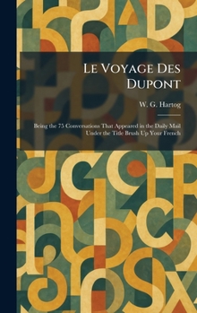 Le Voyage Des Dupont: Being the 75 Conversations That Appeared in the Daily Mail Under the Title Brush Up Your French