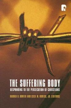 Paperback The Suffering Body: Responding to the Persecution of Christians Book