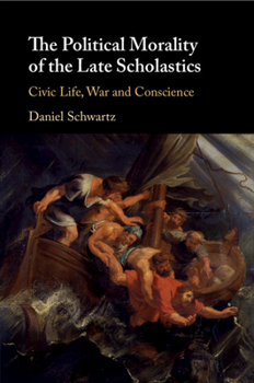 Paperback The Political Morality of the Late Scholastics: Civic Life, War and Conscience Book