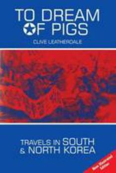 To Dream of Pigs: Travels in South and North Korea (Far Eastern Travel Series)