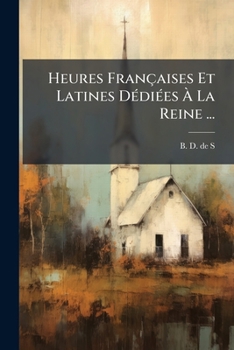 Paperback Heures Françaises Et Latines Dédiées À La Reine ... [French] Book