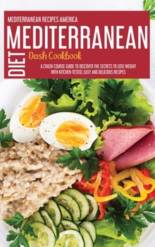 Hardcover Mediterranean Dash Diet Cookbook: A Crash Course Guide To Discover The Secrets To Lose Weight With Kitchen-Tested, Easy And Delicious Recipes Book