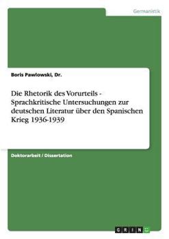 Paperback Die Rhetorik des Vorurteils - Sprachkritische Untersuchungen zur deutschen Literatur über den Spanischen Krieg 1936-1939 [German] Book