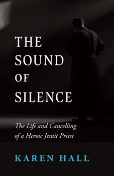 Paperback The Sound of Silence: The Life and Cancelling of a Heroic Jesuit Priest Book