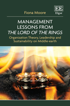 Management Lessons from The Lord of the Rings: Organization Theory, Leadership and Sustainability on Middle-Earth