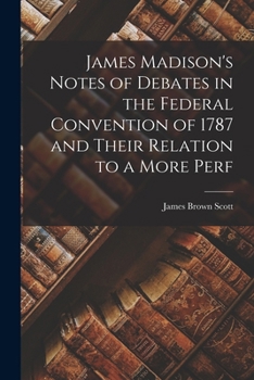 Paperback James Madison's Notes of Debates in the Federal Convention of 1787 and Their Relation to a More Perf Book