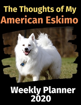 Paperback The Thoughts of My American Eskimo: Weekly Planner 2020 Book