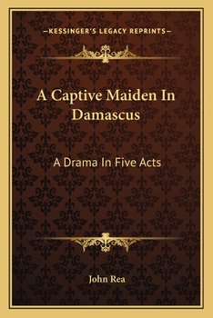 Paperback A Captive Maiden In Damascus: A Drama In Five Acts Book