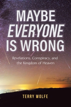 Paperback Maybe Everyone Is Wrong: Revelations, Conspiracy, and the Kingdom of Heaven Book