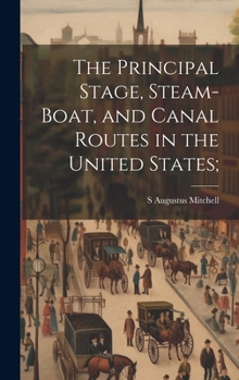 Hardcover The Principal Stage, Steam-boat, and Canal Routes in the United States; Book