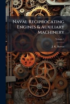 Paperback Naval Reciprocating Engines & Auxiliary Machinery; Volume 1 Book