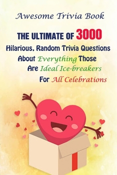 Paperback Awesome Trivia Book: The Ultimate Of 3000 Hilarious, Random Trivia Questions About Everything Those Are Ideal Ice-breakers For All Celebrat Book