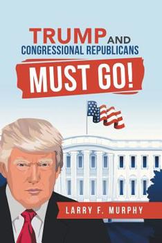 Paperback Trump and Congressional Republicans Must Go! Book