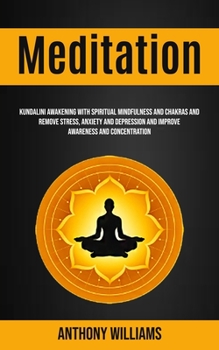 Paperback Meditation: Kundalini Awakening With Spiritual Mindfulness and Chakras and Remove Stress, Anxiety and Depression and Improve Aware Book