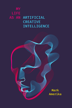 Hardcover My Life as an Artificial Creative Intelligence: A Speculative Fiction Book