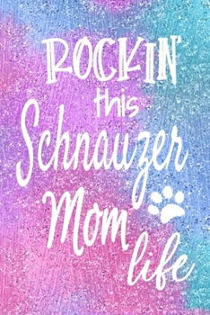 Rockin This Schnauzer Mom Life: Dog Notebook Journal for Dog Moms with Cute Dog Paw Print Pages | Great Notepad for Shopping Lists, Daily Diary, To Do List, Dog Mom Gifts or Present for Dog Lovers