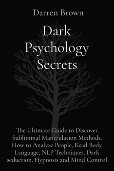 Paperback Dark Psychology Secrets: The Ultimate Guide to Discover Subliminal Manipulation Methods, How to Analyze People, Read Body Language, NLP Techniq Book