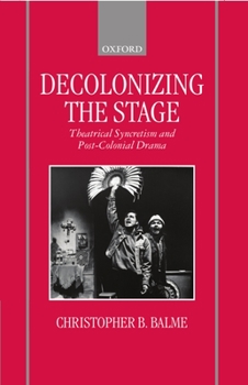 Hardcover Decolonizing the Stage: Theatrical Syncretism and Post-Colonial Drama Book