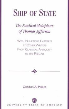 Paperback Ship of State: The Nautical Metaphors of Thomas Jefferson, with Numerous Examples by Other Writers from Classical Antiquity to the Pr Book