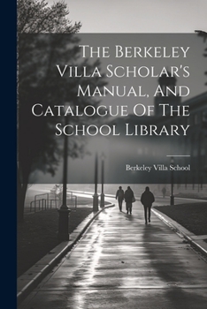 Paperback The Berkeley Villa Scholar's Manual, And Catalogue Of The School Library Book