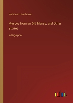 Mosses from an Old Manse, and Other Stories