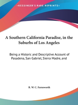 A Southern California Paradise, (In the Suburbs of Los Angeles.): Being a Historic and Descriptive Account of Pasadena, San Gabriel, Sierra Madre, and ... Southern California, and Containing Map a...