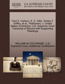 Paperback Fred A. Carlson, E. D. Ditto, Smiley F. Griffey, Et Al., Petitioners, V. United States of America. U.S. Supreme Court Transcript of Record with Suppor Book