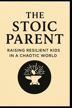 Paperback The Stoic Parent: Raising Resilient Kids in a Chaotic World Book