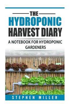 Paperback The Hydroponic Harvest Diary: A Notebook for Hydroponic Gardeners Book
