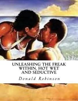 Paperback Unleashing The Freak Within, Hot Wet and Seductive: Romance and Erotic Sex Book