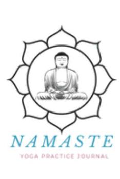 Namaste Yoga Practice Journal: Notebook to track your personal yoga practice or teacher training
