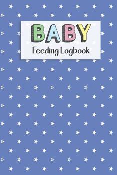 BABY Feeding Logbook: Feeding, Diaper and Weight Tracker for Newborns. A must have for any new parent!