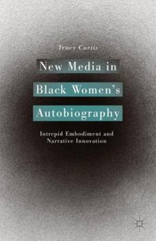 Hardcover New Media in Black Women's Autobiography: Intrepid Embodiment and Narrative Innovation Book