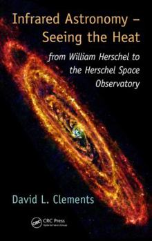 Hardcover Infrared Astronomy - Seeing the Heat: From William Herschel to the Herschel Space Observatory Book