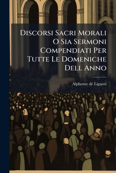 Paperback Discorsi Sacri Morali O Sia Sermoni Compendiati Per Tutte Le Domeniche Dell Anno [Italian] Book